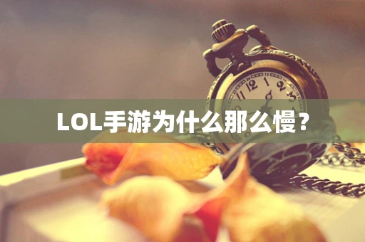 LOL手游为什么那么慢？