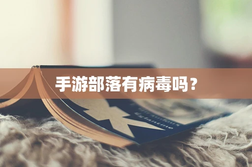 手游部落有病毒吗？