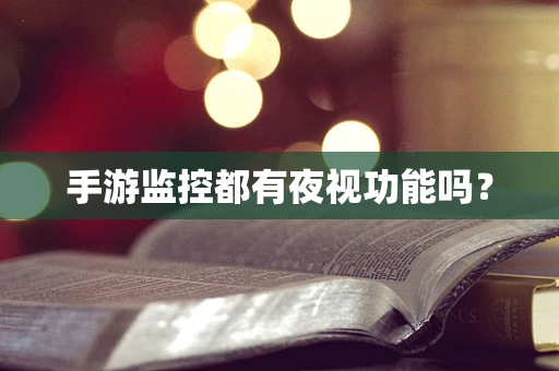 手游监控都有夜视功能吗？