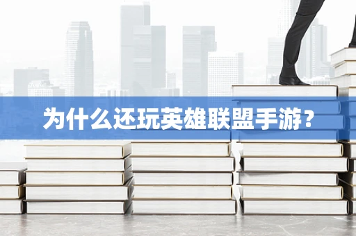 为什么还玩英雄联盟手游？
