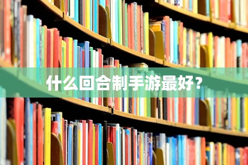 什么回合制手游最好？