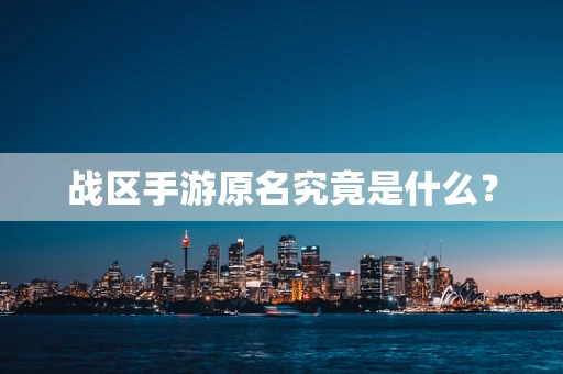 战区手游原名究竟是什么？