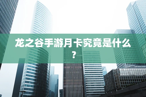 龙之谷手游月卡究竟是什么？