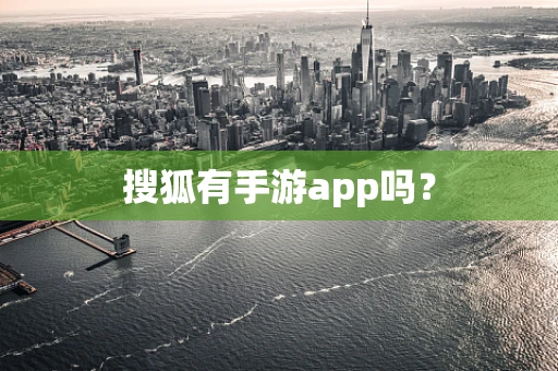 搜狐有手游app吗？