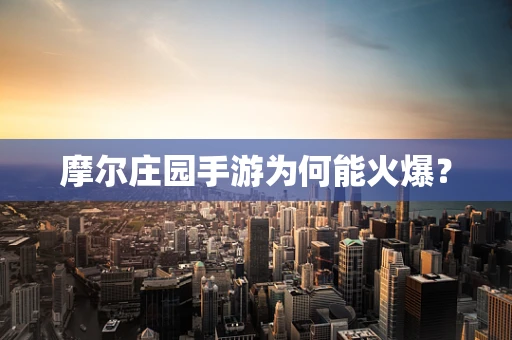 摩尔庄园手游为何能火爆？