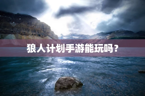 狼人计划手游能玩吗？