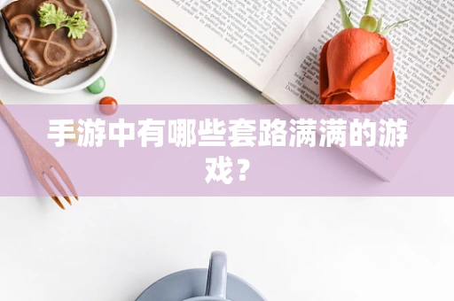 手游中有哪些套路满满的游戏？