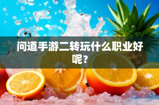 问道手游二转玩什么职业好呢？