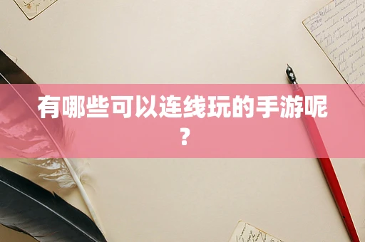 有哪些可以连线玩的手游呢？