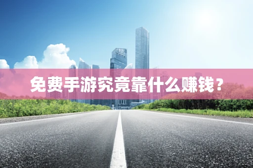 免费手游究竟靠什么赚钱？