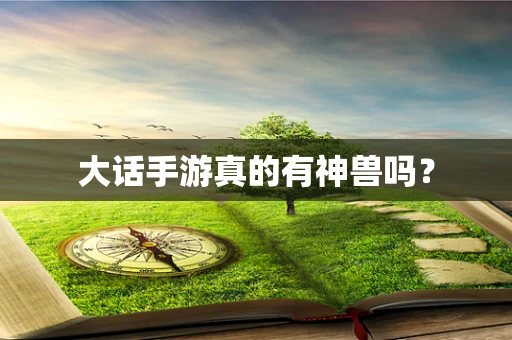 大话手游真的有神兽吗？