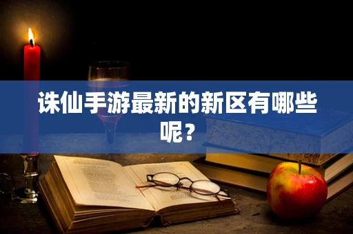 诛仙手游最新的新区有哪些呢？