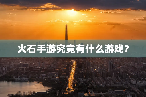 火石手游究竟有什么游戏？