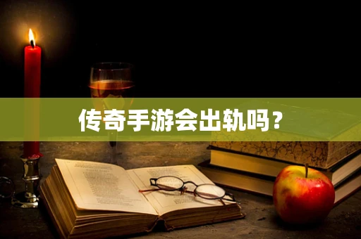 传奇手游会出轨吗？