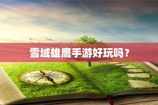 雪域雄鹰手游好玩吗？