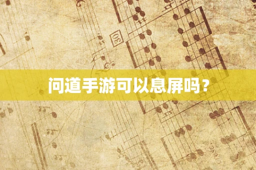 问道手游可以息屏吗？