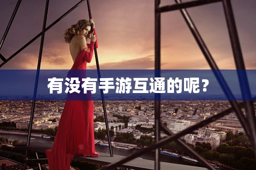 有没有手游互通的呢？