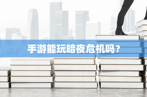 手游能玩暗夜危机吗？