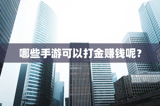哪些手游可以打金赚钱呢？