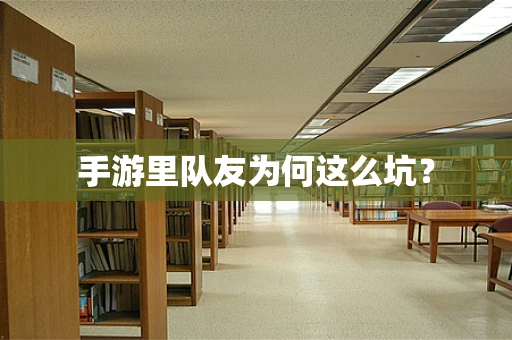 手游里队友为何这么坑？