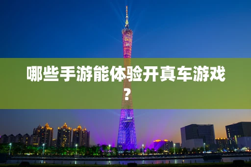 哪些手游能体验开真车游戏？