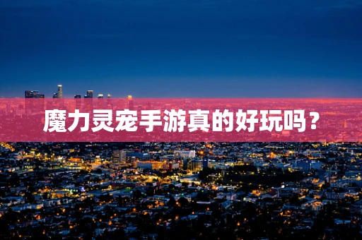 魔力灵宠手游真的好玩吗？