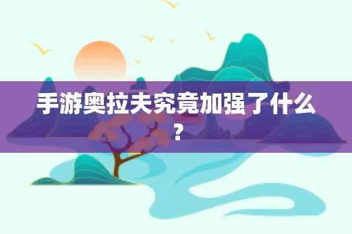 手游奥拉夫究竟加强了什么？