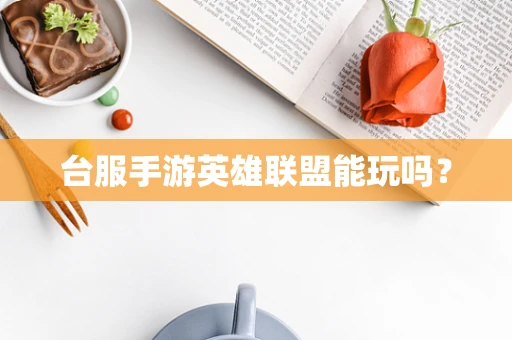 台服手游英雄联盟能玩吗？