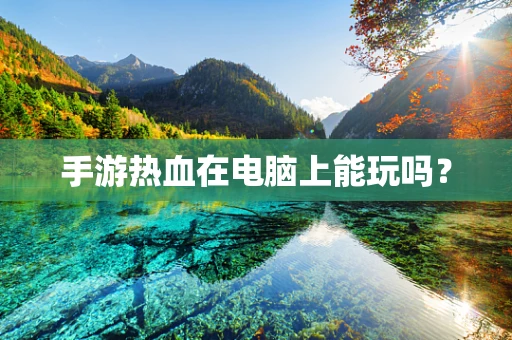 手游热血在电脑上能玩吗？