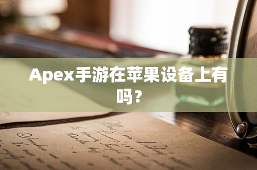 Apex手游在苹果设备上有吗？