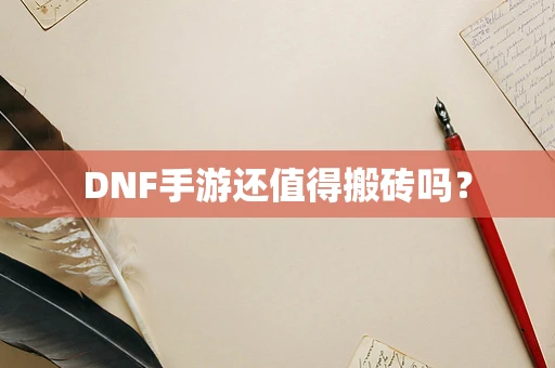 DNF手游还值得搬砖吗？