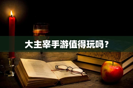 大主宰手游值得玩吗？