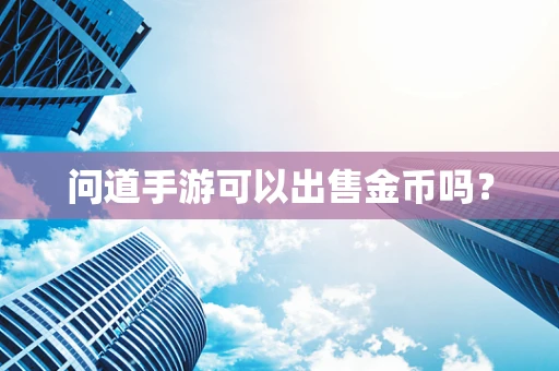 问道手游可以出售金币吗？