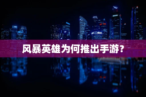 风暴英雄为何推出手游？