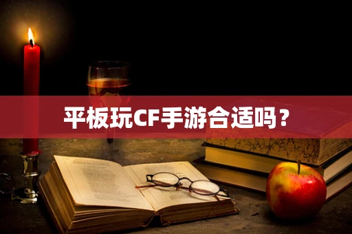 平板玩CF手游合适吗？