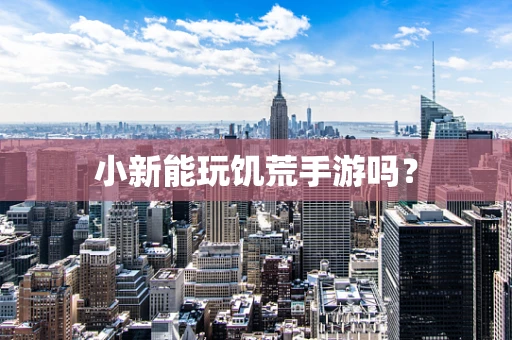 小新能玩饥荒手游吗？