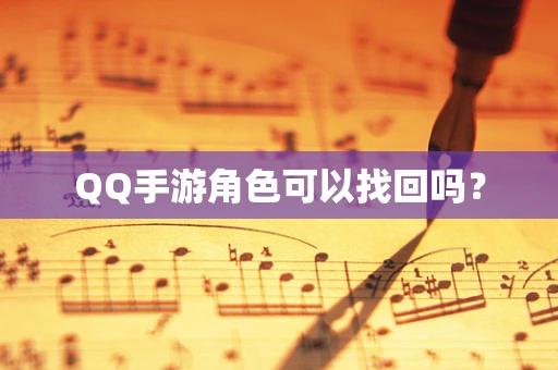 QQ手游角色可以找回吗？