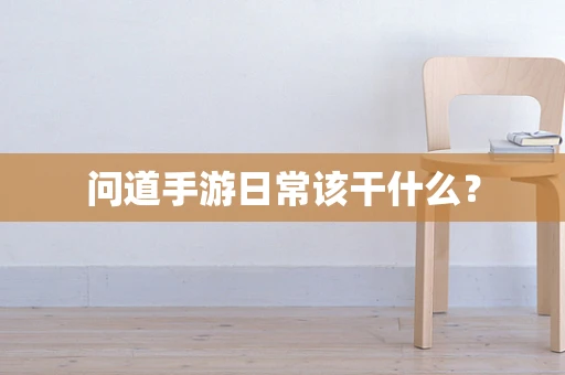 问道手游日常该干什么？
