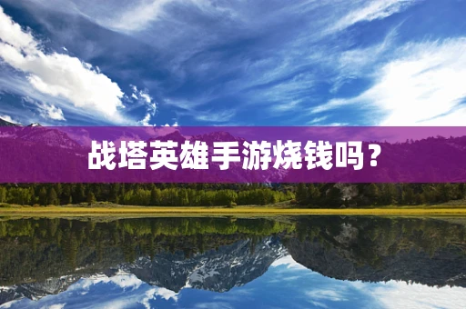 战塔英雄手游烧钱吗？