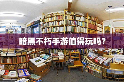 暗黑不朽手游值得玩吗？