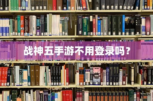 战神五手游不用登录吗？