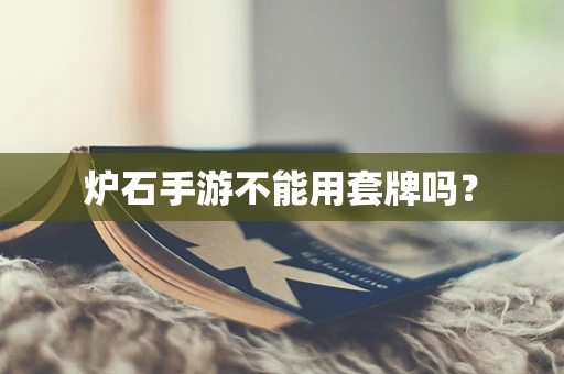 炉石手游不能用套牌吗？