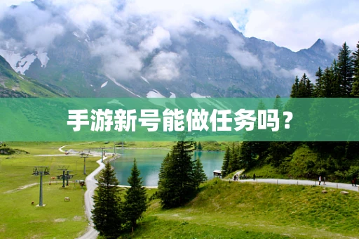 手游新号能做任务吗？