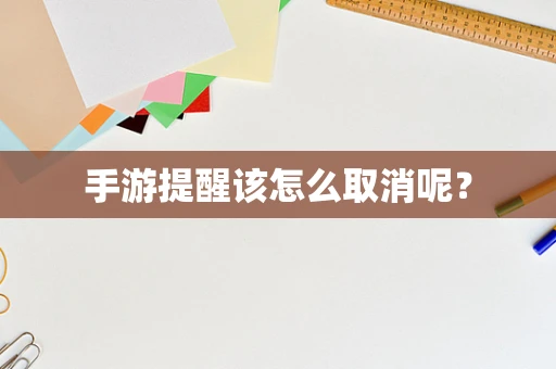 手游提醒该怎么取消呢？