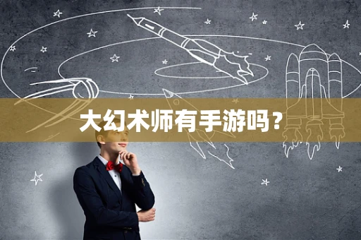 大幻术师有手游吗？